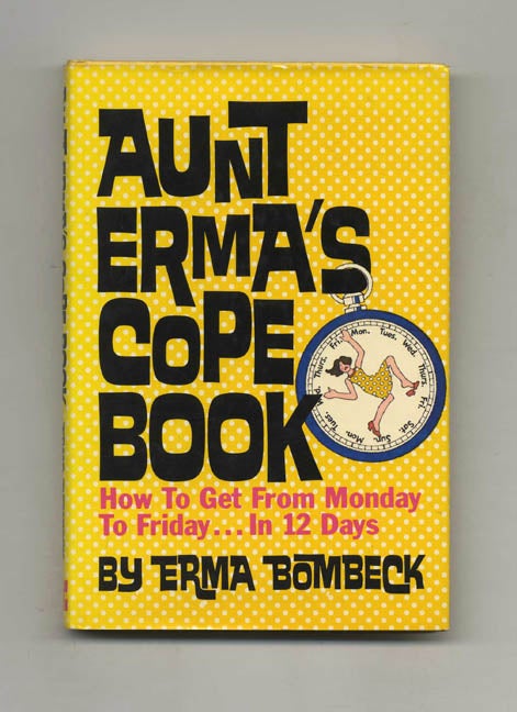 Book #31912 Aunt Erma's Cope Book: How to Get from Monday to Friday ... in 12 Days - 1st Edition/1st Printing. Erma Bombeck.