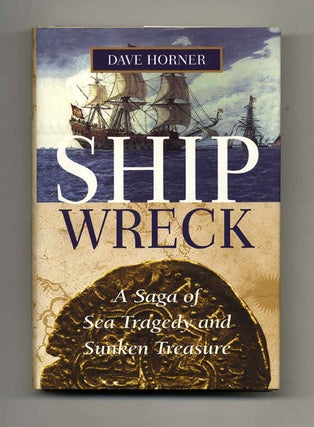 Shipwreck, A Saga of Sea Tragedy and Sunken Treasure - 1st Edition/1st Printing. Dave Horner.