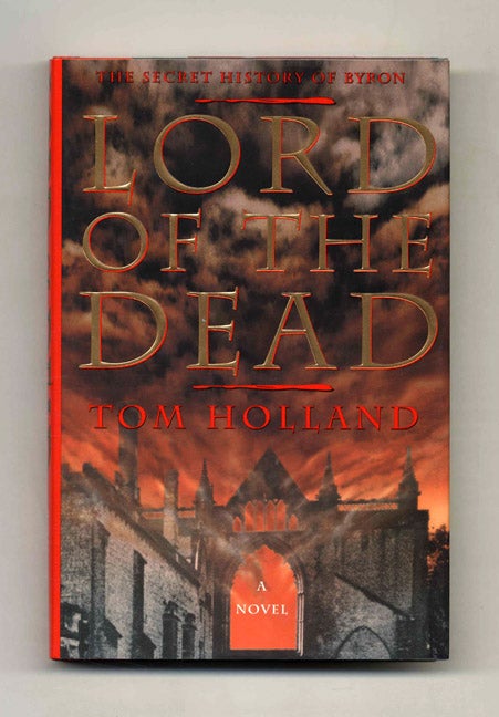 Book #31983 Lord Of The Dead: The Secret History Of Byron - 1st US Edition/1st Printing. Tom Holland.