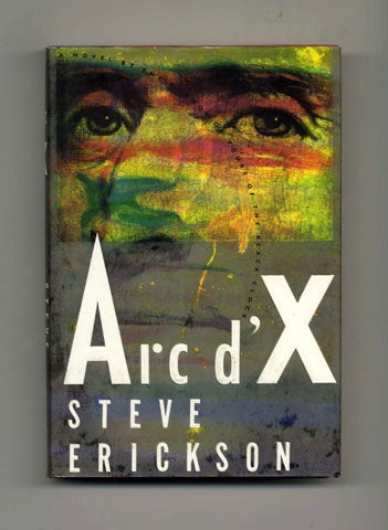 Book #31996 Arc d'X - 1st Edition/1st Printing. Steve Erickson.