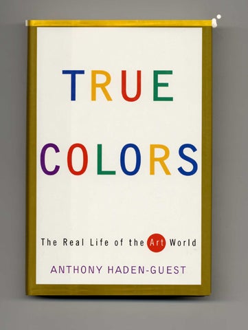 Book #32159 True Colors: The Real Life of the Art World - 1st Edition/1st Printing. Anthony Haden-Guest.