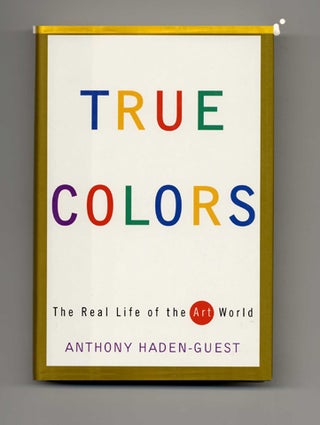 Book #32159 True Colors: The Real Life of the Art World - 1st Edition/1st Printing. Anthony...