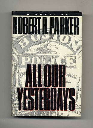 All Our Yesterdays - 1st Edition/1st Printing. Robert B. Parker.