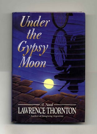 Under the Gypsy Moon - 1st Edition/1st Printing. Lawrence Thornton.