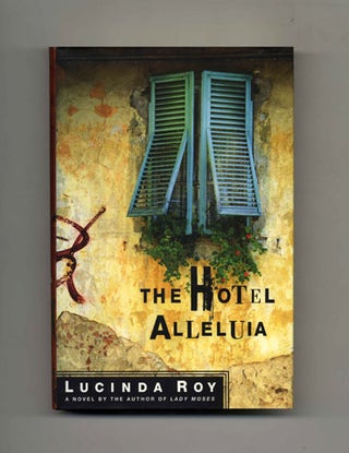 The Hotel Alleluia - 1st Edition/1st Printing. Lucinda Roy.