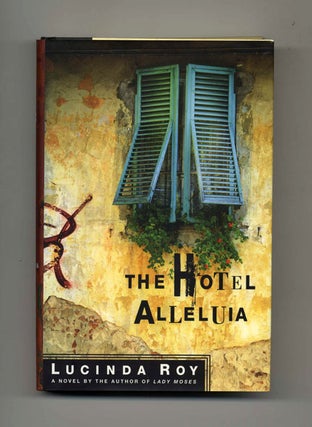 The Hotel Alleluia - 1st Edition/1st Printing. Lucinda Roy.