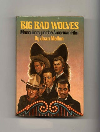 Big Bad Wolves: Masculinity in the American Film - 1st Edition/1st Printing. Joan Mellen.