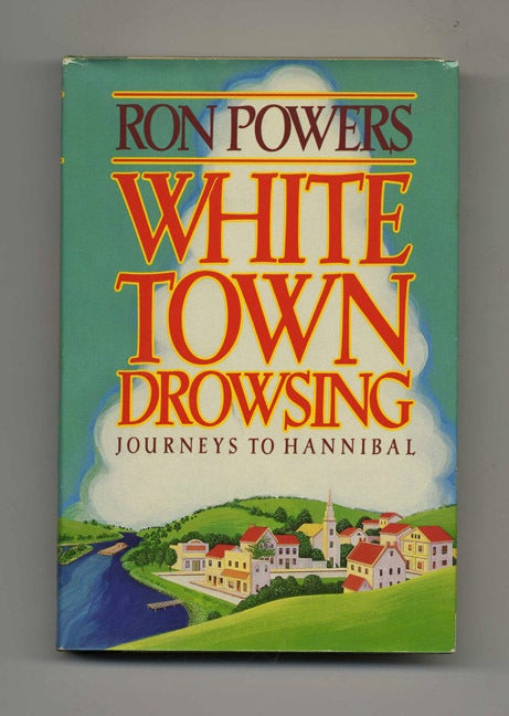 Book #33091 White Town Drowsing: Journeys to Hannibal - 1st Edition/1st Printing. Ron Powers.
