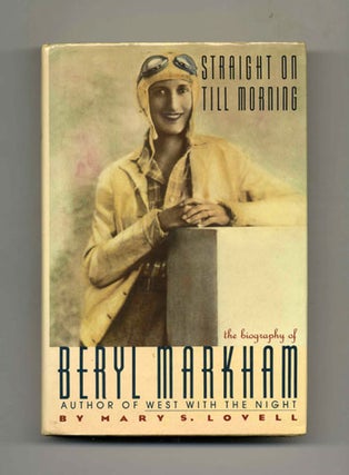 Straight on Till Morning: the Biography of Beryl Markham - 1st US Edition/1st Printing. Mary. S. Lovell.