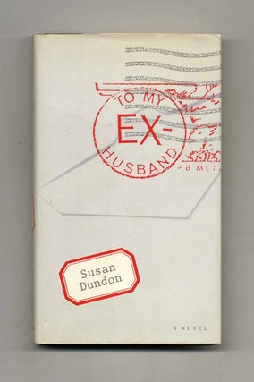 To My Ex-Husband - 1st Edition/1st Printing. Susan Dundon.