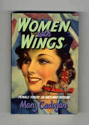 Women with Wings: Female Flyers in Fact and Fiction. Mary Cadogan.