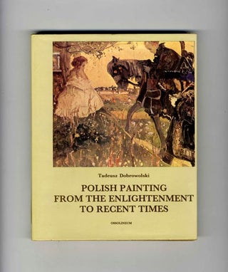 Polish Painting from the Enlightenment to Recent Times - 1st Edition/1st Printing. Tadeusz Dobrowolski.
