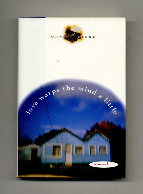 Book #33601 Love Warps the Mind a Little - 1st Edition/1st Printing. John Dufresne.