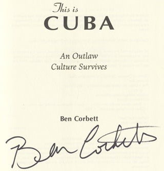 This is Cuba, An Outlaw Culture Survives - 1st Edition/1st Printing. Ben Corbett.
