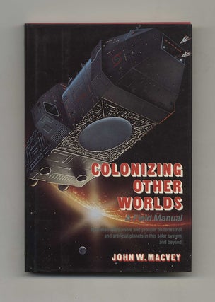 Colonizing Other Worlds A Field Manual - 1st Edition/1st Printing. John W. Macvey.