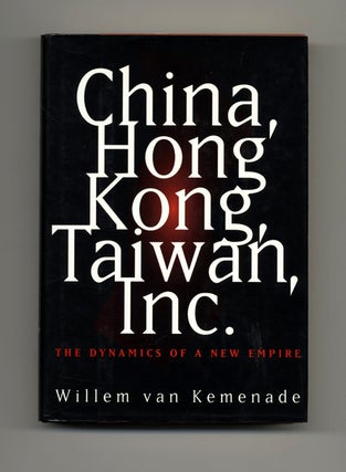 Book #33715 China, Hong Kong, Taiwan, Inc.: The Dynamics of a New Empire. Willem Van Kemenade