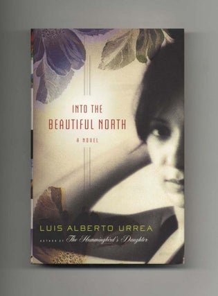 Into the Beautiful North - 1st Edition/1st Printing. Luis Alberto Urrea.