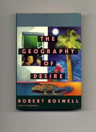 Book #33814 The Geography of Desire - 1st Edition/1st Printing. Robert Boswell