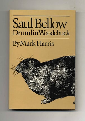 Saul Bellow: Drumlin Woodchuck - 1st Edition/1st Printing. Mark Harris.