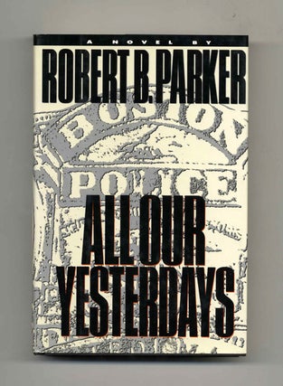 Book #34134 All Our Yesterdays - 1st Edition/1st Printing. Robert B. Parker