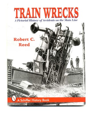 Book #34253 Train Wrecks: A Pictorial History of Accidents on the Main Line. Robert C. Reed