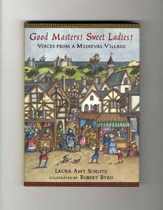 Good Masters! Sweet Ladies! Voices from a Medieval Village - 1st Edition/1st Printing. Laura Amy Schlitz.