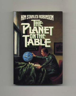 The Planet on the Table - 1st Edition/1st Printing. Kim Stanley Robinson.