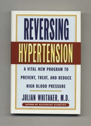 Reversing Hypertension: A Vital New Program to Prevent, Treat, and Reduce High Blood Pressure -. Julian Whitaker, M. D.