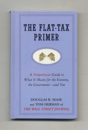 The Flat -tax Primer: A Nonpartisan Guide To What It Means For The Economy, The Government - And You. Douglas R. Sease, and.