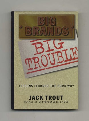 Big Brands Big Trouble: Lessons Learned the Hard Way - 1st Edition/1st Printing. Jack Trout.