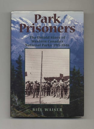 Park Prisoners: The Untold Story of Western Canada's National Parks, 1915-1946 - 1st Edition/1st. Bill Waiser.