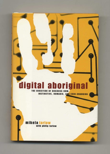 Book #35057 Digital Aboriginal--The Direction of Business Now: Instinctive, Nomadic, and Every-Changing - 1st Edition/1st Printing. Mikela Tarlow, Philip Tarlow.