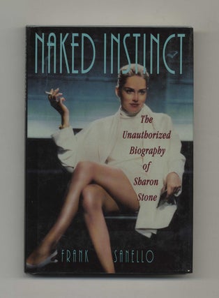 Book #35059 Naked Instinct: The Unauthorized Biography of Sharon Stone. Frank Sanello