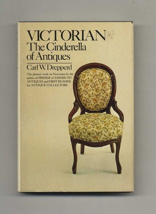 Book #40114 Victorian: The Cinderella of Antiques - 1st Edition/1st Printing. Carl W. Drepperd