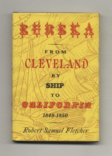 Book #40172 Eureka: From Cleveland By Ship to California: 1849-1850. Robert Samuel Fletcher.