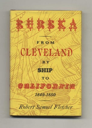 Eureka: From Cleveland By Ship to California: 1849-1850. Robert Samuel Fletcher.
