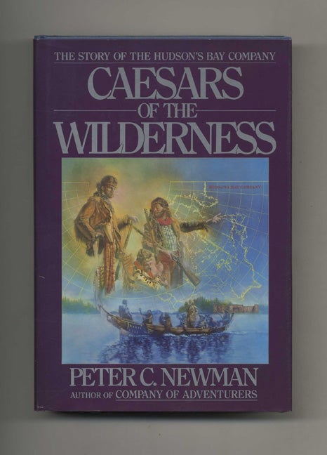Book #40179 Caesars of the Wilderness: The Story of the Hudson's Bay Company. Peter C. Newman.