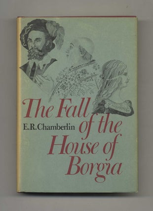 The Fall of the House of Borgia - 1st Edition/1st Printing. E. R. Chamberlin.