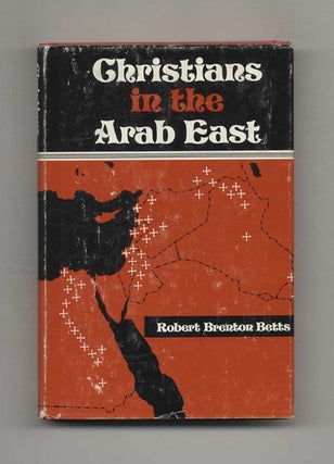Christians in the Arab East: A Political Study. Robert Brenton Betts.