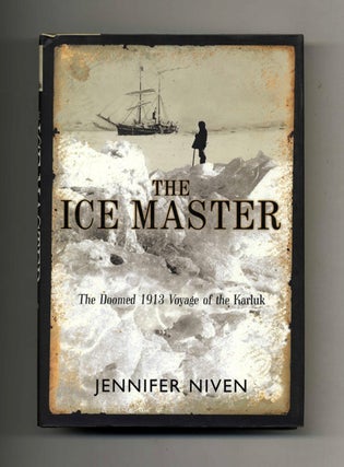The Ice Master: The Doomed 1913 Voyage of the Karluk - 1st Edition/1st Printing. Jennifer Niven.