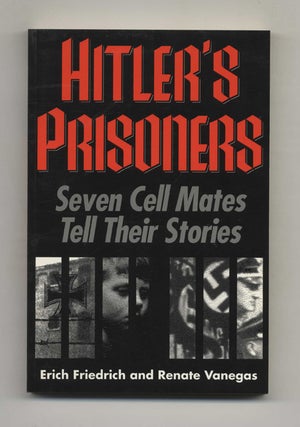 Hitler's Prisoners: Seven Cell Mates Tell Their Stories - 1st Edition/1st Printing. Erich and Renate Friedrich.