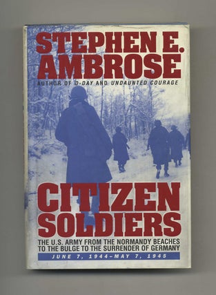 Book #40486 Citizen Soldiers: The U. S. Army from the Normandy Beaches to the Bulge to the...