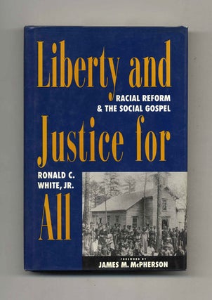 Liberty and Justice for All: Racial Reform and the Social Gospel (1877-1925) - 1st Edition/1st. Ronald C. White, Jr.