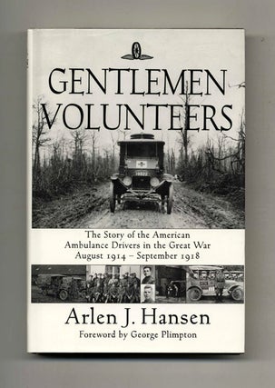 Gentlemen Volunteers: The Story of American Ambulance Drivers in the Great War August. Arlen J. Hansen.