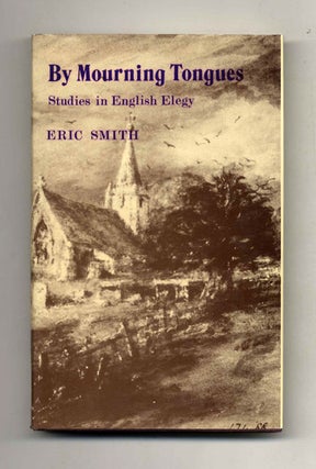 By Mourning Tongues: Studies in English Elegy. Eric Smith.