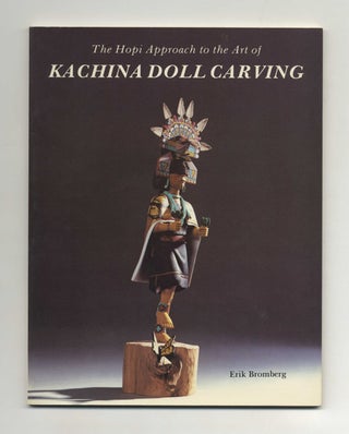 The Hopi Approach to the Art of Kachina Doll Carving - 1st Edition/1st Printing. Erik Bromberg, Intro. Dr.