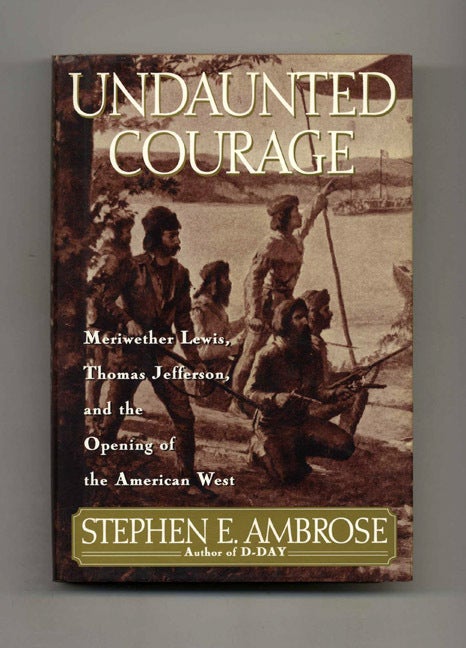 Book #40959 Undaunted Courage: Meriwether Lewis, Thomas Jefferson, and the Opening of the American West. Stephen E. Ambrose.