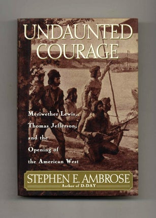 Undaunted Courage: Meriwether Lewis, Thomas Jefferson, and the Opening of the American West. Stephen E. Ambrose.