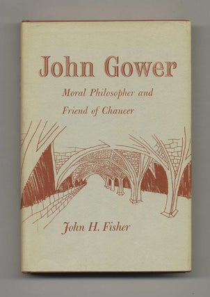 John Gower: Moral Philosopher and Friend of Chaucer - 1st Edition/1st Printing. John H. Fisher.