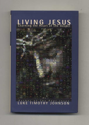 Living Jesus: Learning the Heart of the Gospel - 1st Edition/1st Printing. Luke Timothy Johnson.